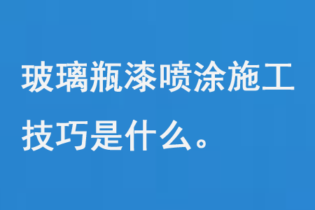 玻璃瓶漆噴涂施工技巧是什么